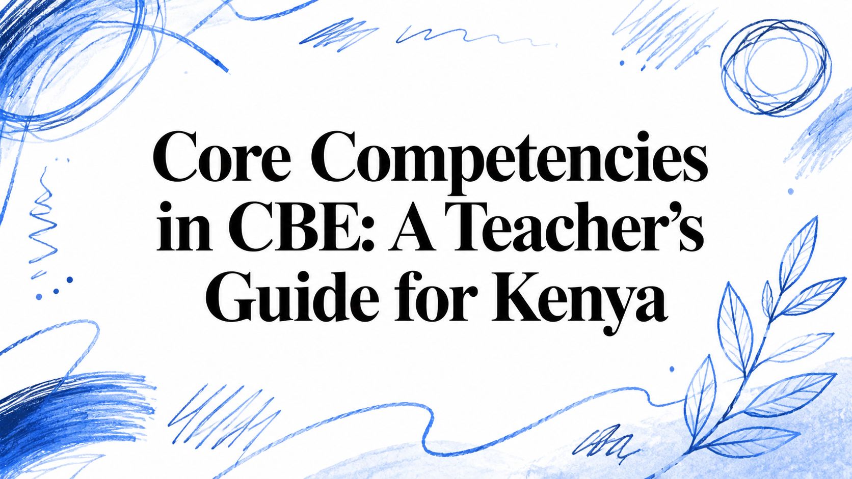 Core Competencies in CBE: A Teacher's Guide for Kenya