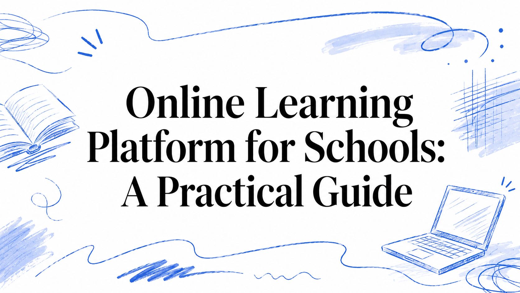 Online Learning Platform for Schools: A Practical Guide