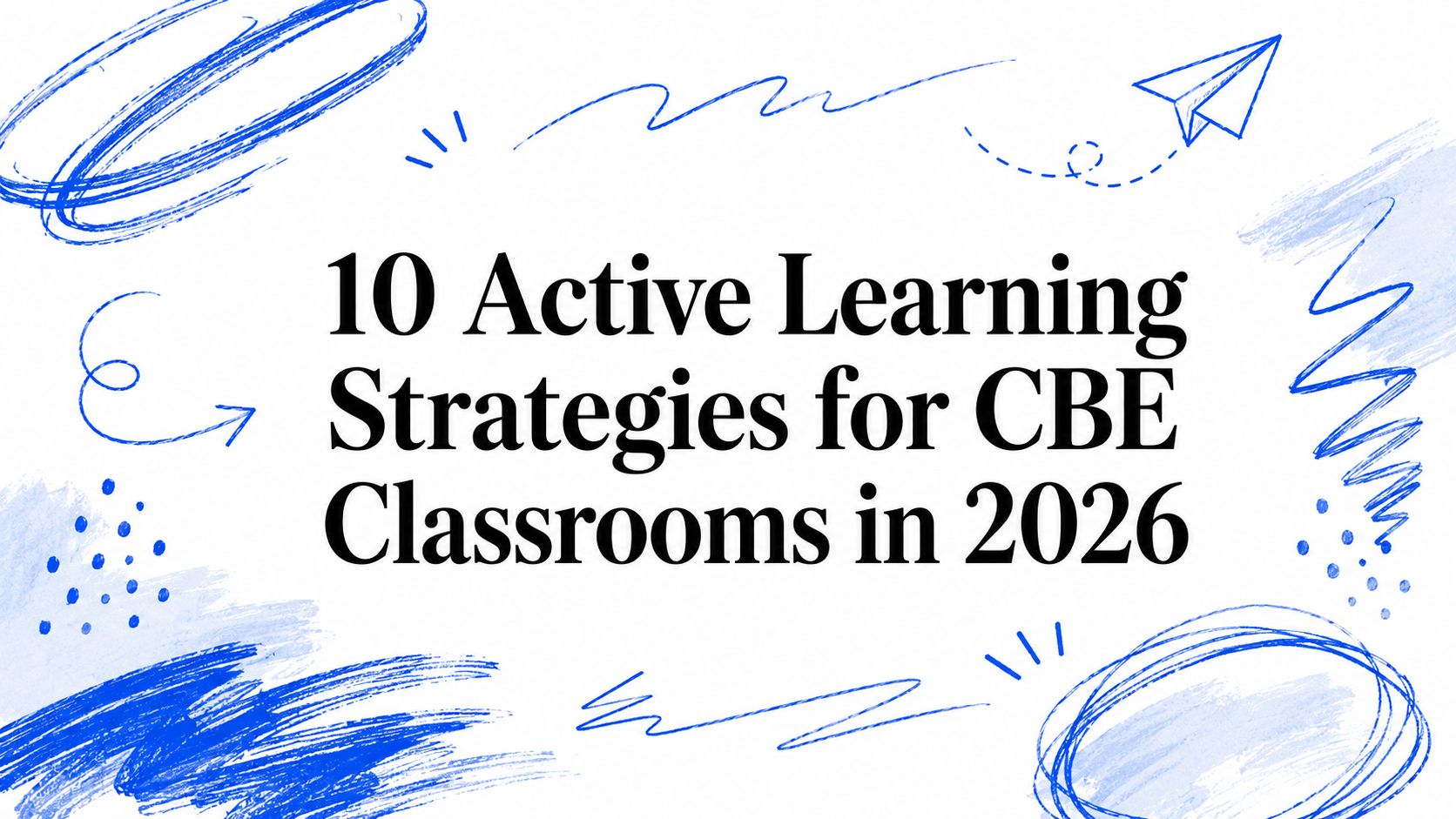 10 Active Learning Strategies for CBE Classrooms in 2026