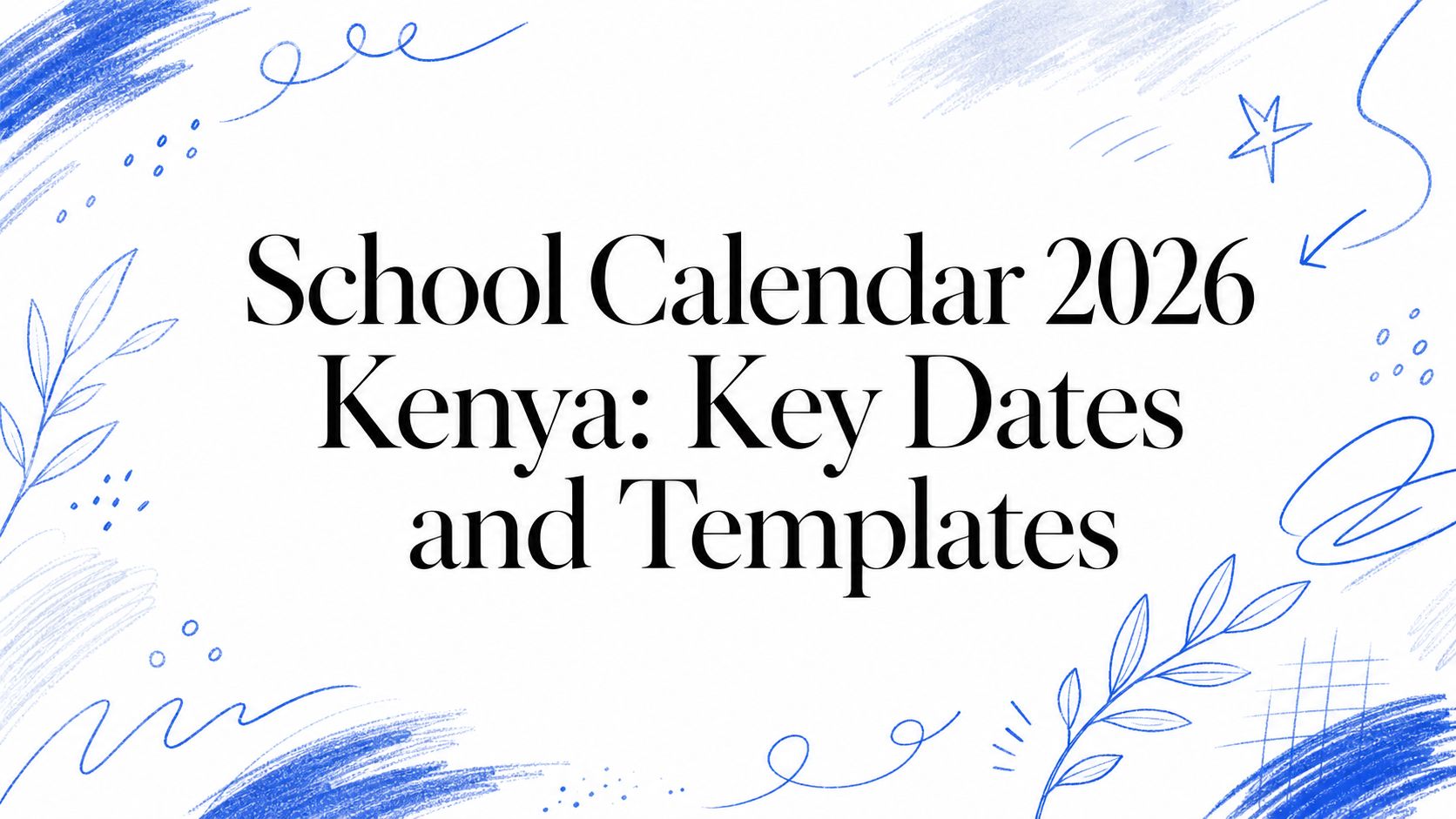 School Calendar 2026 Kenya: Key Dates and Templates