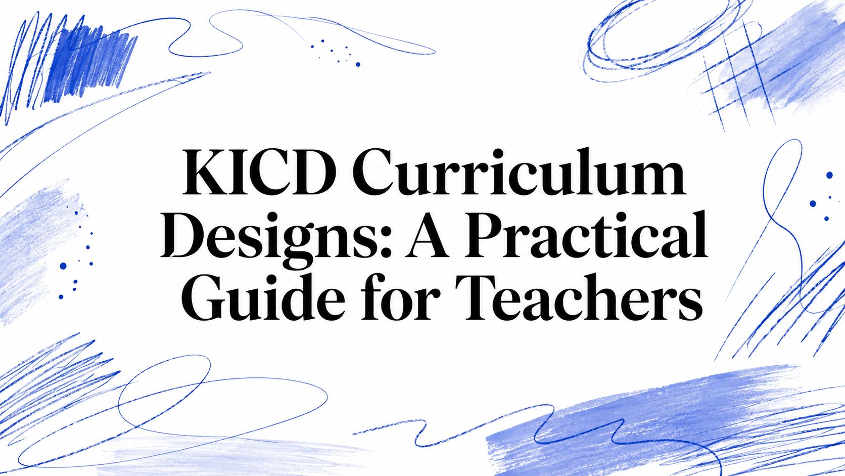 KICD Curriculum Designs: A Practical Guide for Teachers