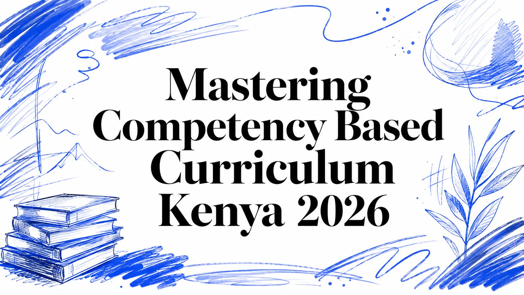 Mastering Competency Based Curriculum Kenya 2026