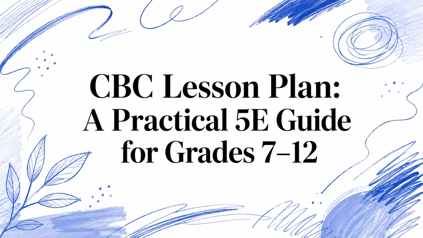 CBC Lesson Plan: A Practical 5E Guide for Grades 7–12
